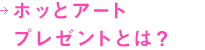 ホッとアートプレゼントとは？